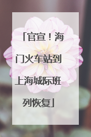 官宣！海门火车站到上海城际班列恢复