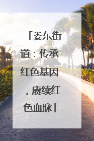 娄东街道：传承红色基因，赓续红色血脉