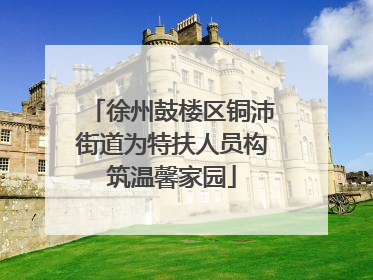 徐州鼓楼区铜沛街道为特扶人员构筑温馨家园