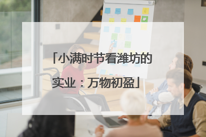 小满时节看潍坊的实业：万物初盈