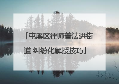 屯溪区律师普法进街道 纠纷化解授技巧