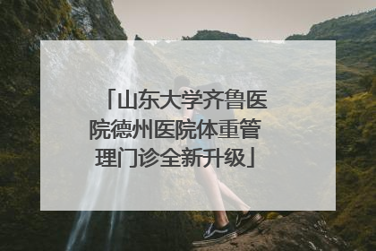 山东大学齐鲁医院德州医院体重管理门诊全新升级