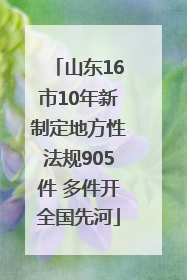 山东16市10年新制定地方性法规905件 多件开全国先河