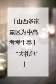山西多家景区为中高考考生奉上“大礼包”