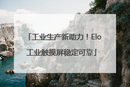 工业生产新助力！Elo 工业触摸屏稳定可靠