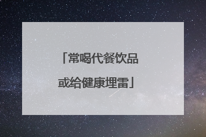 常喝代餐饮品 或给健康埋雷