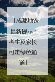 成都地铁最新提示：考生及家长可走绿色通道