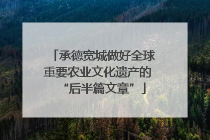 承德宽城做好全球重要农业文化遗产的“后半篇文章”