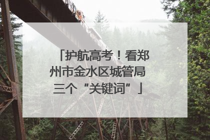 护航高考！看郑州市金水区城管局三个“关键词”