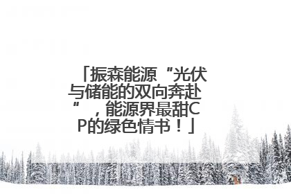振森能源“光伏与储能的双向奔赴”，能源界最甜CP的绿色情书！