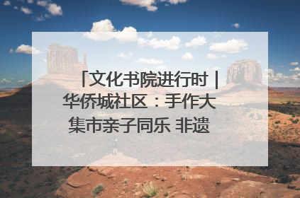 文化书院进行时｜华侨城社区：手作大集市亲子同乐 非遗传承暖邻心