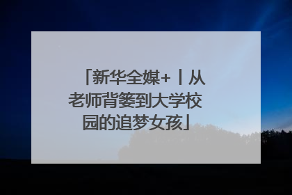 新华全媒+丨从老师背篓到大学校园的追梦女孩