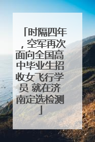 时隔四年，空军再次面向全国高中毕业生招收女飞行学员 就在济南定选检测