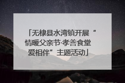 无棣县水湾镇开展“情暖父亲节·孝善食堂爱相伴”主题活动