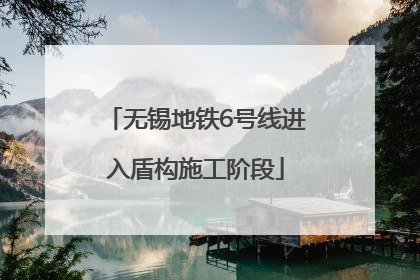 无锡地铁6号线进入盾构施工阶段