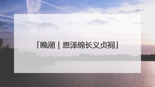 晚潮｜恩泽绵长义贞祠