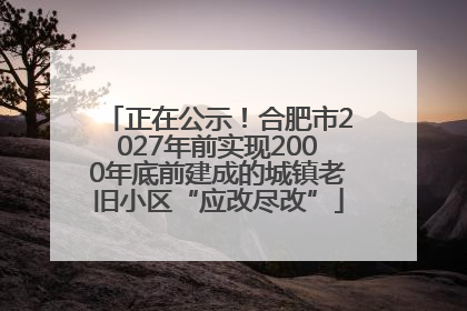 正在公示！合肥市2027年前实现2000年底前建成的城镇老旧小区“应改尽改”