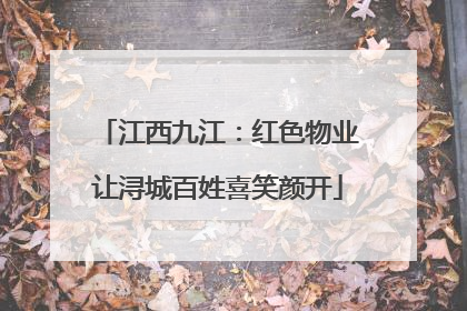江西九江：红色物业让浔城百姓喜笑颜开