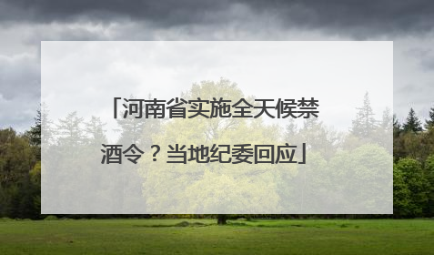河南省实施全天候禁酒令？当地纪委回应