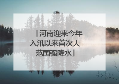 河南迎来今年入汛以来首次大范围强降水