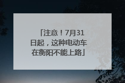 注意！7月31日起，这种电动车在衡阳不能上路