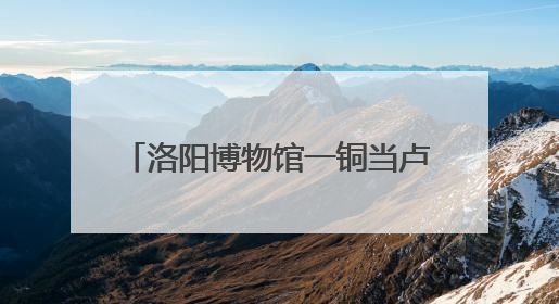 洛阳博物馆一铜当卢酷似Labubu？博物馆：在东周历史文明展内，距今已有2000多年历史