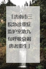 济南市三院急诊重症监护室助九旬呼吸衰竭患者重生