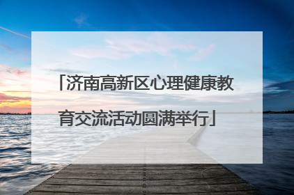 济南高新区心理健康教育交流活动圆满举行