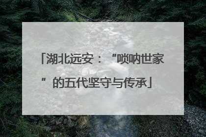 湖北远安：“唢呐世家”的五代坚守与传承