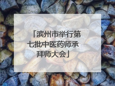 滨州市举行第七批中医药师承拜师大会