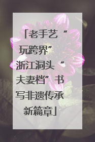 老手艺“玩跨界” 浙江洞头“夫妻档”书写非遗传承新篇章