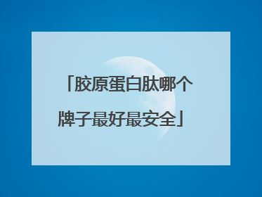 胶原蛋白肽哪个牌子最好最安全
