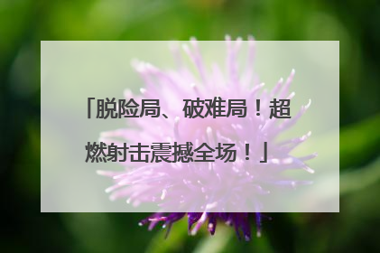 脱险局、破难局！超燃射击震撼全场！