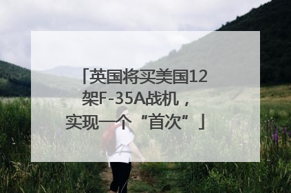 英国将买美国12架F-35A战机，实现一个“首次”