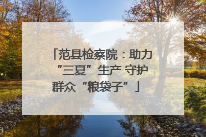 范县检察院：助力“三夏”生产 守护群众“粮袋子”