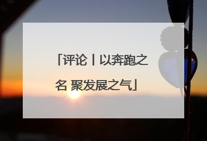 评论丨以奔跑之名 聚发展之气
