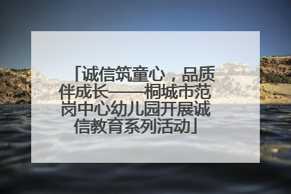 诚信筑童心，品质伴成长——桐城市范岗中心幼儿园开展诚信教育系列活动
