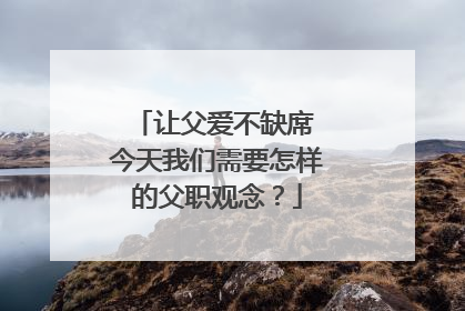 让父爱不缺席 今天我们需要怎样的父职观念？