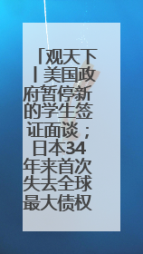 观天下丨美国政府暂停新的学生签证面谈；日本34年来首次失去全球最大债权国位置