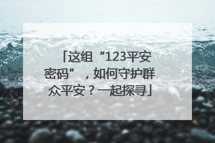 这组“123平安密码”，如何守护群众平安？一起探寻