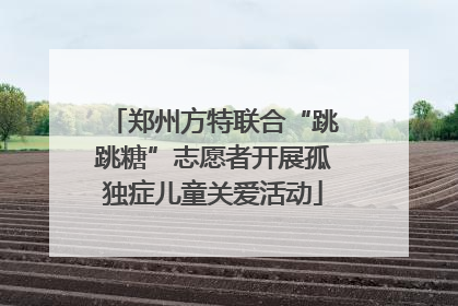 郑州方特联合“跳跳糖”志愿者开展孤独症儿童关爱活动