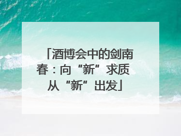 酒博会中的剑南春：向“新”求质 从“新”出发