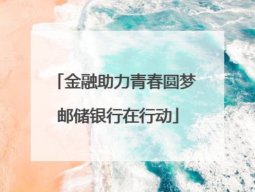 金融助力青春圆梦邮储银行在行动