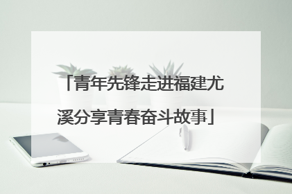 青年先锋走进福建尤溪分享青春奋斗故事