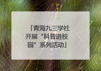 青海九三学社开展“科普进校园”系列活动