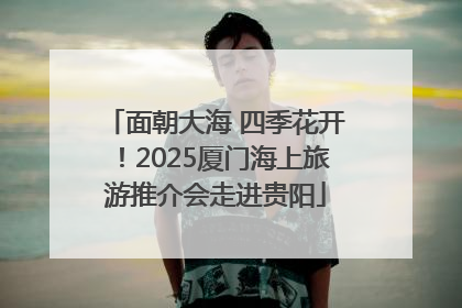 面朝大海 四季花开！2025厦门海上旅游推介会走进贵阳