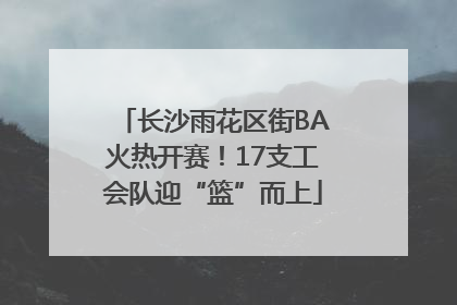 长沙雨花区街BA火热开赛！17支工会队迎“篮”而上