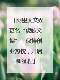 阿里大文娱更名“虎鲸文娱”：保持创业热忱，开启新征程