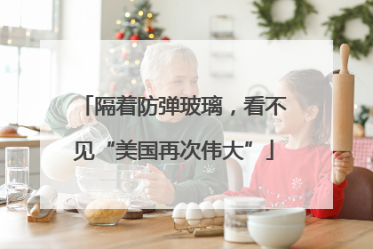 隔着防弹玻璃，看不见“美国再次伟大”