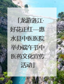 龙游涟江·好花正红—惠水县中医医院举办端午节中医药文化宣传活动